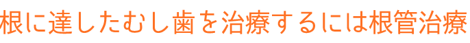 根に達したむし歯を治療するには根管治療