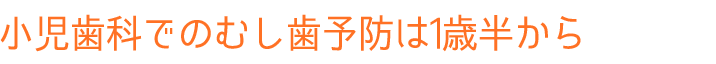 小児歯科でのむし歯予防は1歳半から